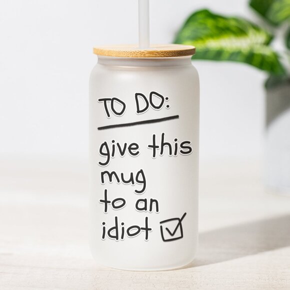 To Do: Give This Mug to an Idiot, 16oz Frosted Glass Can, Sarcastic Iced Coffee - Picture 1 of 6